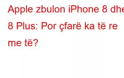 Apple zbulon iPhone 8 dhe 8 Plus: Por çfarë ka të re me të?