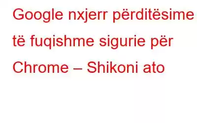 Google nxjerr përditësime të fuqishme sigurie për Chrome – Shikoni ato