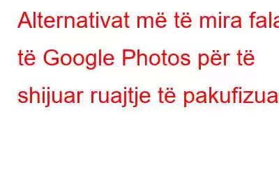 Alternativat më të mira falas të Google Photos për të shijuar ruajtje të pakufizuar