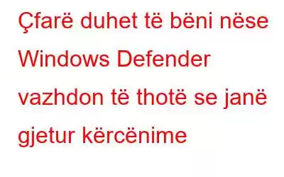 Çfarë duhet të bëni nëse Windows Defender vazhdon të thotë se janë gjetur kërcënime