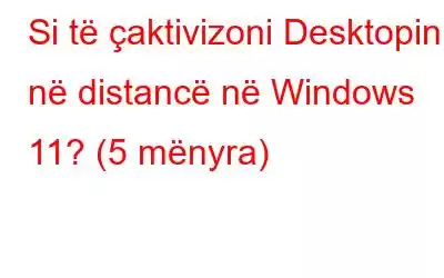 Si të çaktivizoni Desktopin në distancë në Windows 11? (5 mënyra)