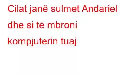 Cilat janë sulmet Andariel dhe si të mbroni kompjuterin tuaj