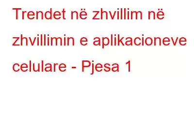 Trendet në zhvillim në zhvillimin e aplikacioneve celulare - Pjesa 1