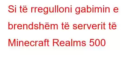 Si të rregulloni gabimin e brendshëm të serverit të Minecraft Realms 500