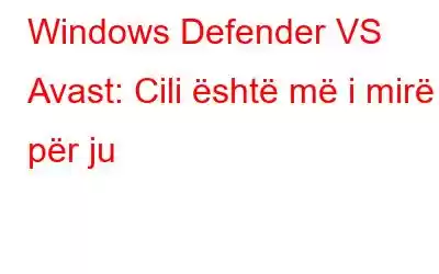 Windows Defender VS Avast: Cili është më i mirë për ju