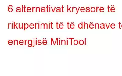 6 alternativat kryesore të rikuperimit të të dhënave të energjisë MiniTool