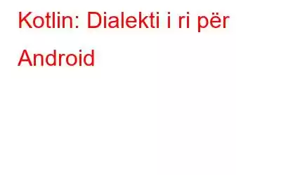 Kotlin: Dialekti i ri për Android