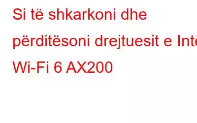 Si të shkarkoni dhe përditësoni drejtuesit e Intel Wi-Fi 6 AX200