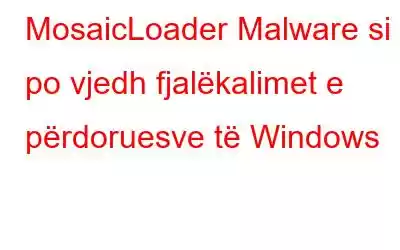 MosaicLoader Malware si po vjedh fjalëkalimet e përdoruesve të Windows