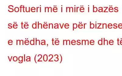 Softueri më i mirë i bazës së të dhënave për bizneset e mëdha, të mesme dhe të vogla (2023)