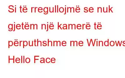 Si të rregullojmë se nuk gjetëm një kamerë të përputhshme me Windows Hello Face