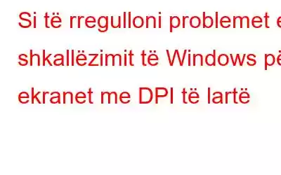 Si të rregulloni problemet e shkallëzimit të Windows për ekranet me DPI të lartë