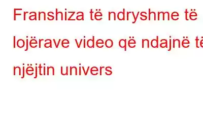 Franshiza të ndryshme të lojërave video që ndajnë të njëjtin univers