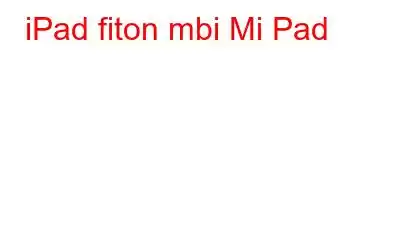 iPad fiton mbi Mi Pad