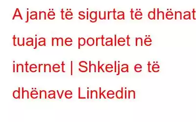 A janë të sigurta të dhënat tuaja me portalet në internet | Shkelja e të dhënave Linkedin