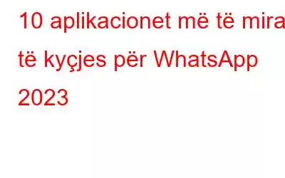 10 aplikacionet më të mira të kyçjes për WhatsApp 2023