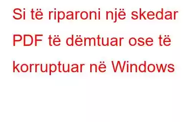 Si të riparoni një skedar PDF të dëmtuar ose të korruptuar në Windows