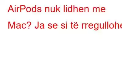 AirPods nuk lidhen me Mac? Ja se si të rregullohet