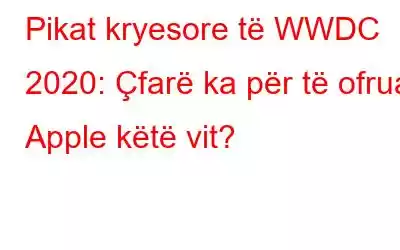 Pikat kryesore të WWDC 2020: Çfarë ka për të ofruar Apple këtë vit?