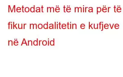 Metodat më të mira për të fikur modalitetin e kufjeve në Android