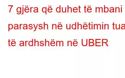 7 gjëra që duhet të mbani parasysh në udhëtimin tuaj të ardhshëm në UBER