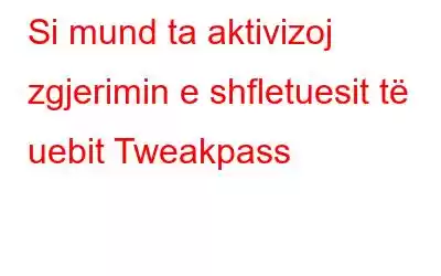 Si mund ta aktivizoj zgjerimin e shfletuesit të uebit Tweakpass