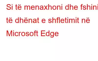 Si të menaxhoni dhe fshini të dhënat e shfletimit në Microsoft Edge