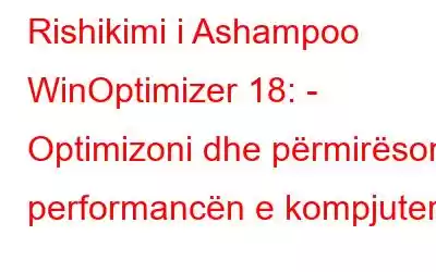 Rishikimi i Ashampoo WinOptimizer 18: - Optimizoni dhe përmirësoni performancën e kompjuterit