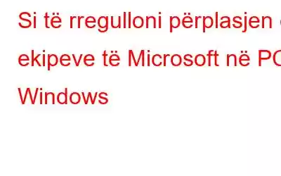 Si të rregulloni përplasjen e ekipeve të Microsoft në PC Windows