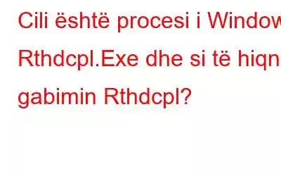 Cili është procesi i Windows Rthdcpl.Exe dhe si të hiqni gabimin Rthdcpl?