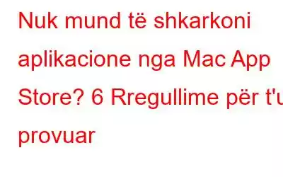 Nuk mund të shkarkoni aplikacione nga Mac App Store? 6 Rregullime për t'u provuar