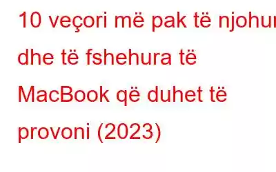 10 veçori më pak të njohura dhe të fshehura të MacBook që duhet të provoni (2023)