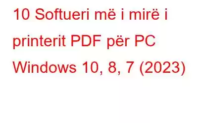 10 Softueri më i mirë i printerit PDF për PC Windows 10, 8, 7 (2023)