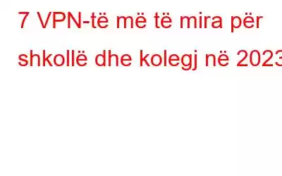 7 VPN-të më të mira për shkollë dhe kolegj në 2023