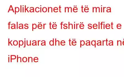 Aplikacionet më të mira falas për të fshirë selfiet e kopjuara dhe të paqarta në iPhone