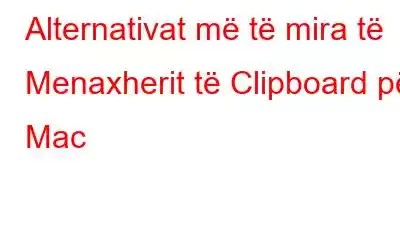 Alternativat më të mira të Menaxherit të Clipboard për Mac