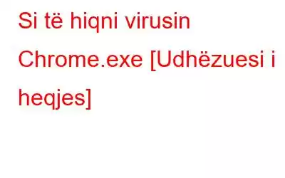 Si të hiqni virusin Chrome.exe [Udhëzuesi i heqjes]