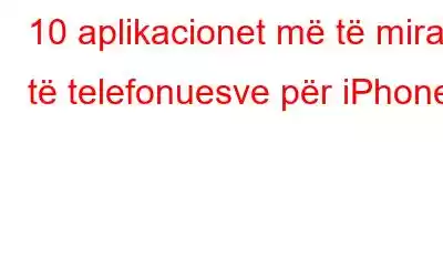 10 aplikacionet më të mira të telefonuesve për iPhone