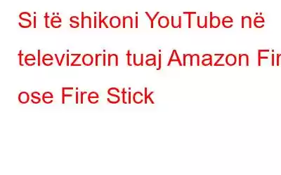 Si të shikoni YouTube në televizorin tuaj Amazon Fire ose Fire Stick