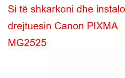 Si të shkarkoni dhe instaloni drejtuesin Canon PIXMA MG2525