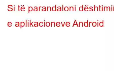 Si të parandaloni dështimin e aplikacioneve Android