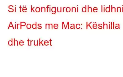 Si të konfiguroni dhe lidhni AirPods me Mac: Këshilla dhe truket