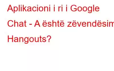 Aplikacioni i ri i Google Chat - A është zëvendësim i Hangouts?