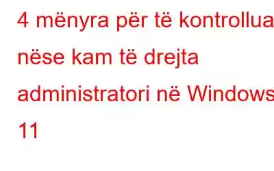 4 mënyra për të kontrolluar nëse kam të drejta administratori në Windows 11