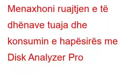 Menaxhoni ruajtjen e të dhënave tuaja dhe konsumin e hapësirës me Disk Analyzer Pro