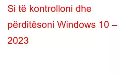 Si të kontrolloni dhe përditësoni Windows 10 – 2023