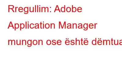 Rregullim: Adobe Application Manager mungon ose është dëmtuar