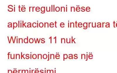 Si të rregulloni nëse aplikacionet e integruara të Windows 11 nuk funksionojnë pas një përmirësimi