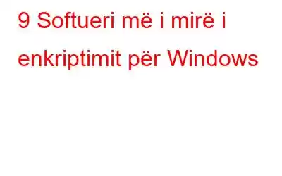 9 Softueri më i mirë i enkriptimit për Windows