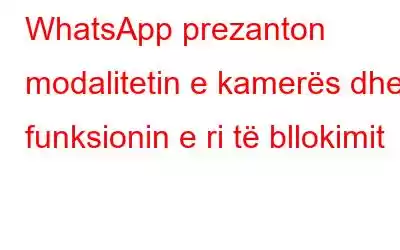 WhatsApp prezanton modalitetin e kamerës dhe funksionin e ri të bllokimit